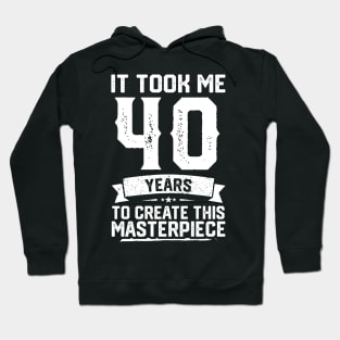 It Took Me 40 Years To Create This Masterpiece Hoodie